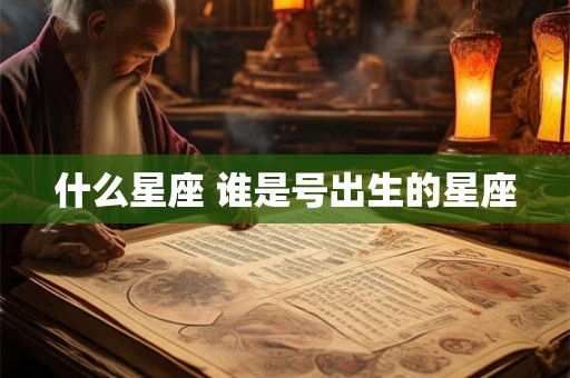 什么星座 谁是号出生的星座