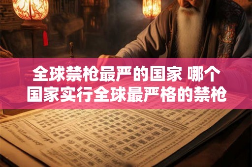 全球禁枪最严的国家 哪个国家实行全球最严格的禁枪政策
