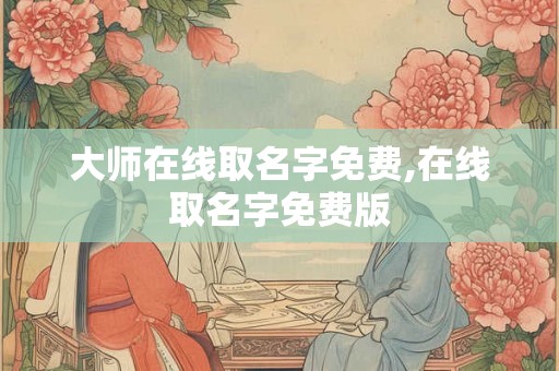 大师在线取名字免费,在线取名字免费版