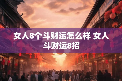 女人8个斗财运怎么样 女人斗财运8招