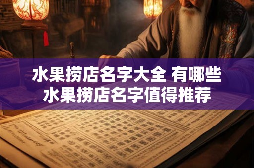 水果捞店名字大全 有哪些水果捞店名字值得推荐