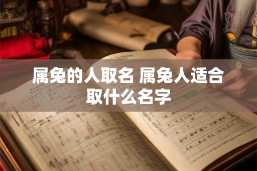 属兔的人取名 属兔人适合取什么名字