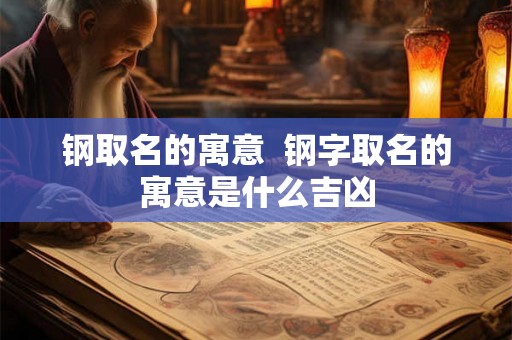 钢取名的寓意  钢字取名的寓意是什么吉凶