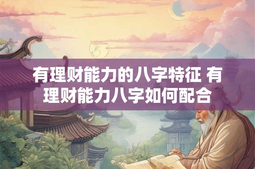 有理财能力的八字特征 有理财能力八字如何配合