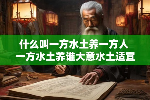 什么叫一方水土养一方人 一方水土养谁大意水土适宜的地方可以滋养出怎样的人