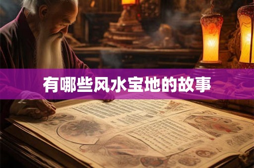 有哪些风水宝地的故事