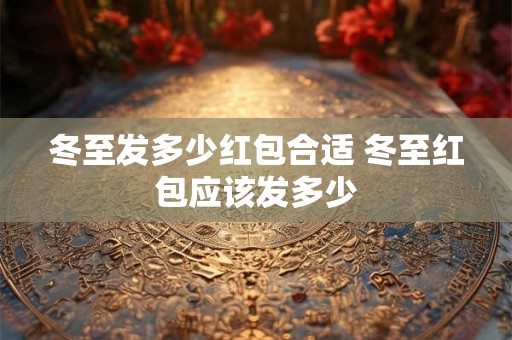 冬至发多少红包合适 冬至红包应该发多少