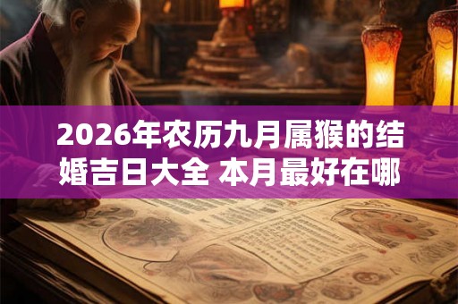 2026年农历九月属猴的结婚吉日大全 本月最好在哪天办喜事