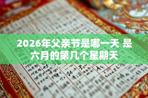 2026年父亲节是哪一天 是六月的第几个星期天
