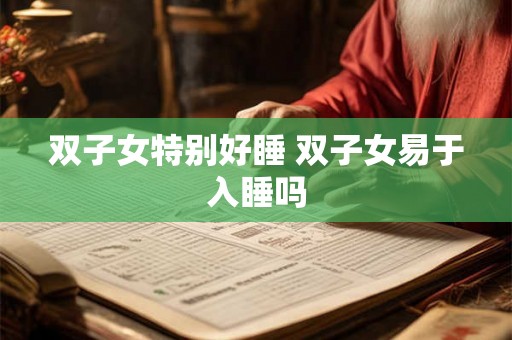 双子女特别好睡 双子女易于入睡吗