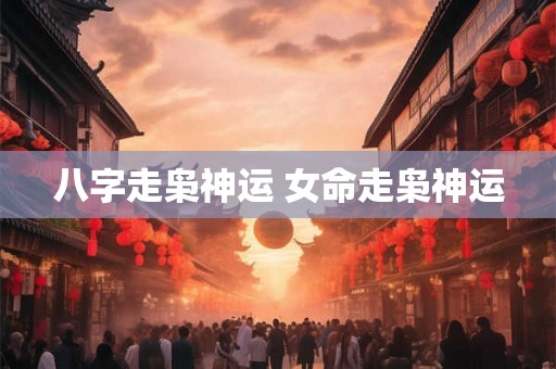 八字走枭神运 女命走枭神运