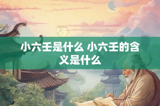 小六壬是什么 小六壬的含义是什么