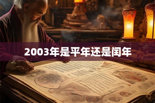 2003年是平年还是闰年 2003年是平年还是闰年