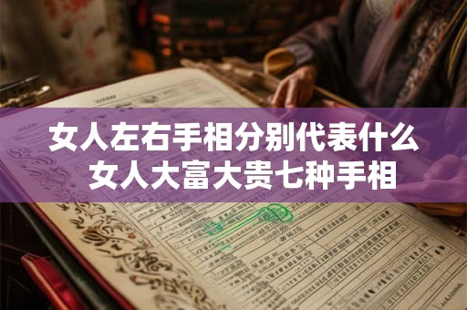 女人左右手相分别代表什么  女人大富大贵七种手相