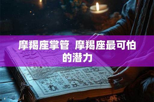 摩羯座掌管  摩羯座最可怕的潜力