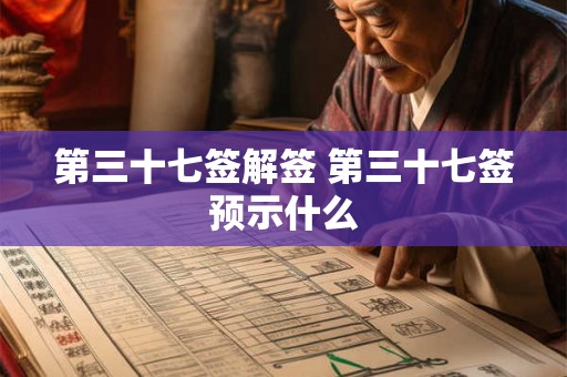 第三十七签解签 第三十七签预示什么