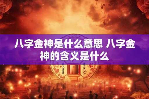 八字金神是什么意思 八字金神的含义是什么 八字金神是什么意思 八字金神的含义是什么