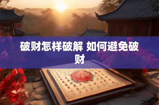 破财怎样破解 如何避免破财