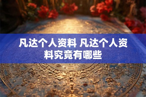 凡达个人资料 凡达个人资料究竟有哪些