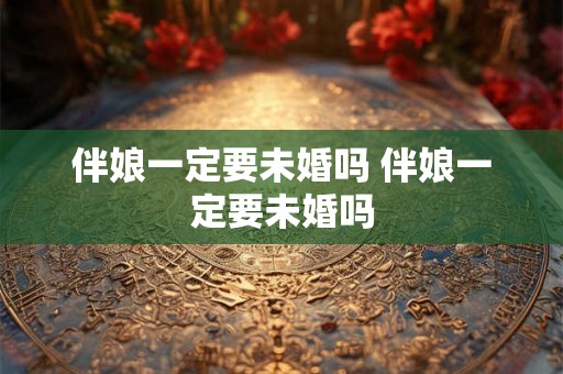 伴娘一定要未婚吗 伴娘一定要未婚吗
