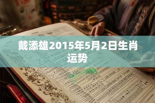戴添雄2015年5月2日生肖运势