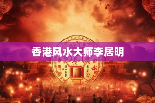 香港风水大师李居明