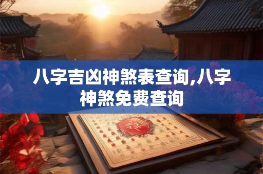 八字吉凶神煞表查询,八字神煞免费查询
