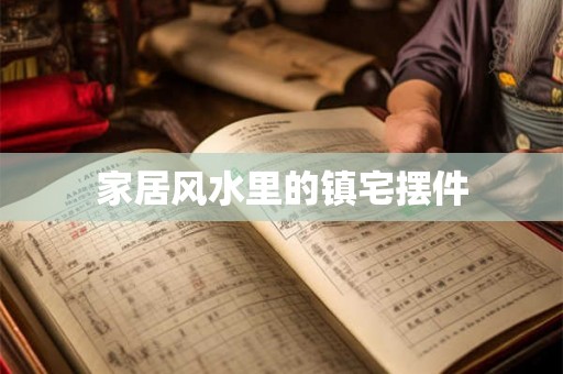 家居风水里的镇宅摆件
