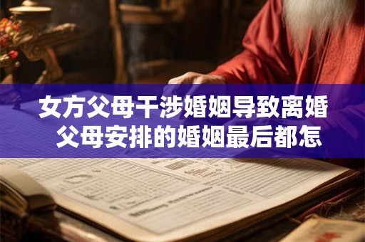 女方父母干涉婚姻导致离婚  父母安排的婚姻最后都怎样了