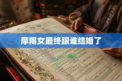摩羯女最终跟谁结婚了