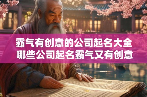 霸气有创意的公司起名大全 哪些公司起名霸气又有创意