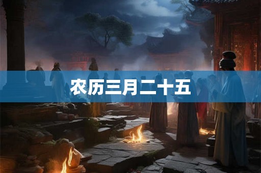 农历三月二十五 农历三月二十五