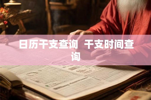 日历干支查询  干支时间查询