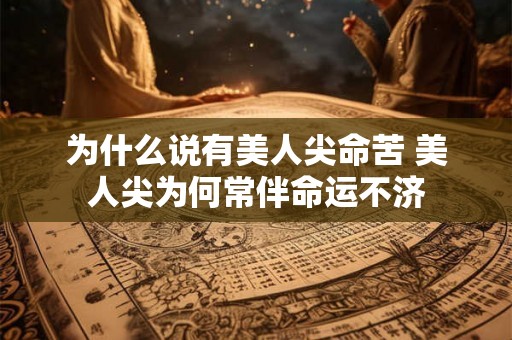 为什么说有美人尖命苦 美人尖为何常伴命运不济 为什么说有美人尖命苦 美人尖为何常伴命运不济