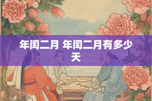 年闰二月 年闰二月有多少天