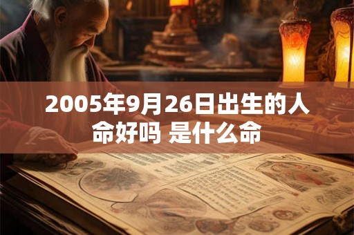2005年9月26日出生的人命好吗 是什么命