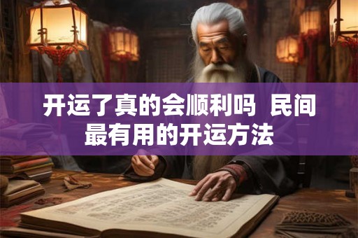 开运了真的会顺利吗  民间最有用的开运方法