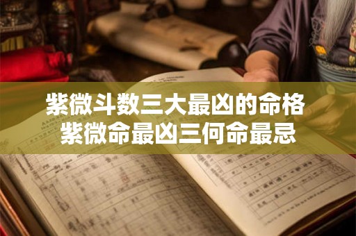 紫微斗数三大最凶的命格 紫微命最凶三何命最忌