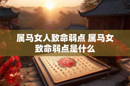 属马女人致命弱点 属马女致命弱点是什么