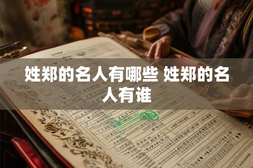 姓郑的名人有哪些 姓郑的名人有谁