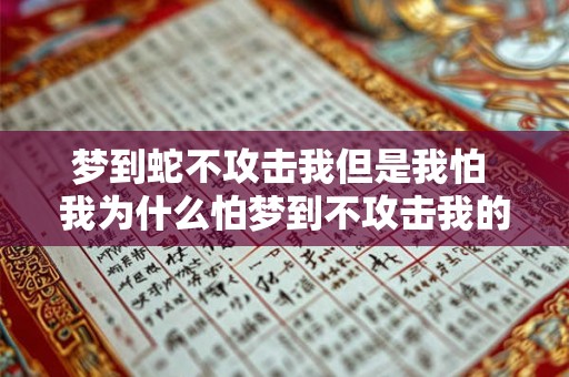 梦到蛇不攻击我但是我怕 我为什么怕梦到不攻击我的蛇