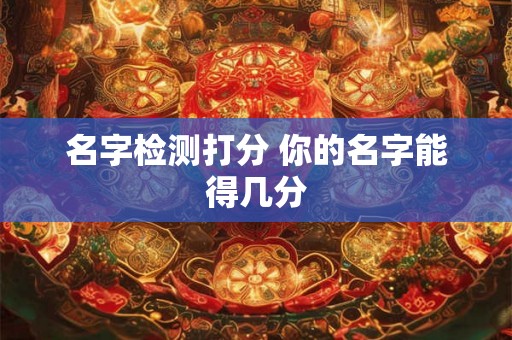名字检测打分 你的名字能得几分