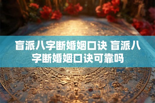 盲派八字断婚姻口诀 盲派八字断婚姻口诀可靠吗