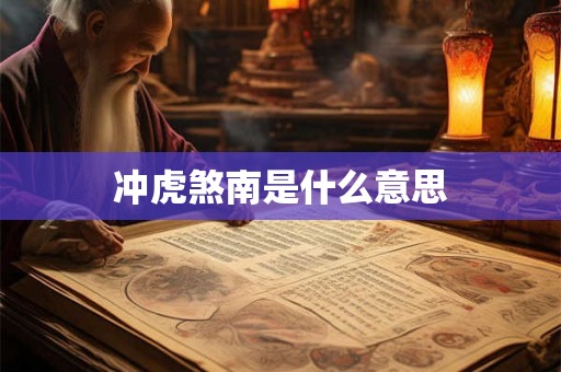 冲虎煞南是什么意思 冲虎煞南是什么意思