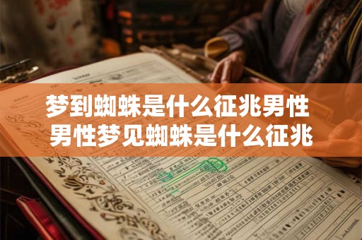 梦到蜘蛛是什么征兆男性 男性梦见蜘蛛是什么征兆