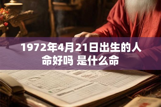 1972年4月21日出生的人命好吗 是什么命
