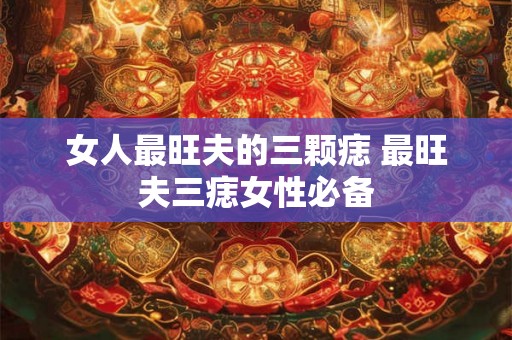 女人最旺夫的三颗痣 最旺夫三痣女性必备