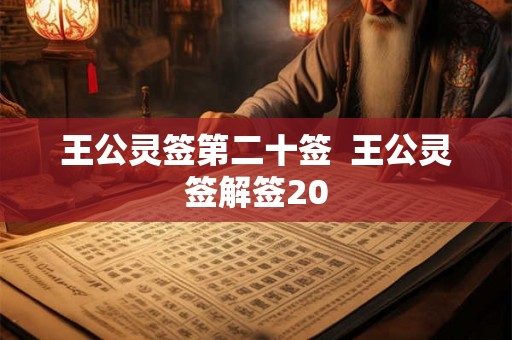 王公灵签第二十签 王公灵签解签20 王公灵签第二十签 王公灵签解签20