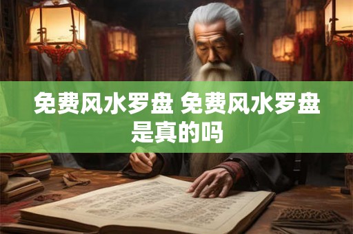 免费风水罗盘 免费风水罗盘是真的吗