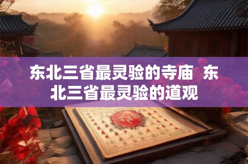 东北三省最灵验的寺庙  东北三省最灵验的道观
